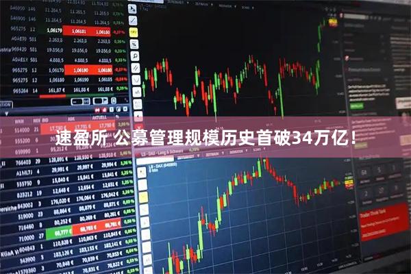 速盈所 公募管理规模历史首破34万亿!